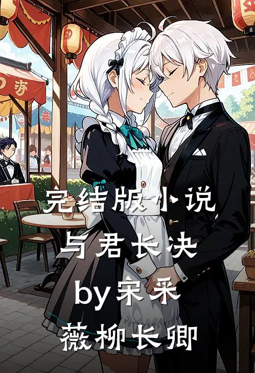 完结版小说与君长决by宋采薇柳长卿