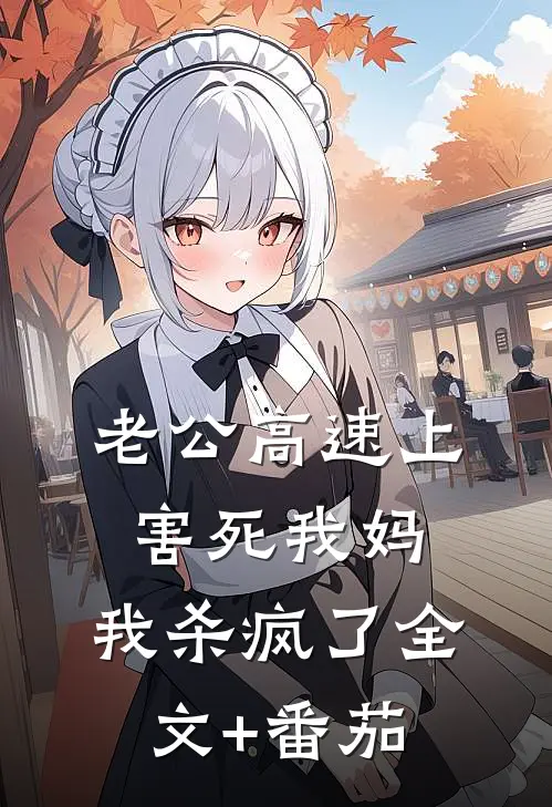 老公高速上害死我妈，我杀疯了全文+番茄