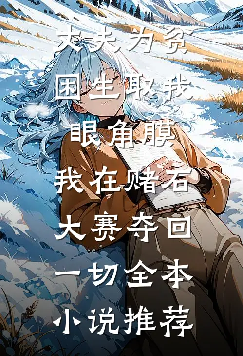 丈夫为贫困生取我眼角膜，我在赌石大赛夺回一切全本小说推荐