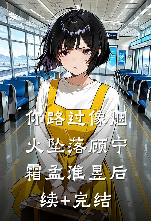 你路过像烟火坠落顾宁霜孟淮昱后续+完结