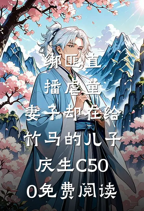 绑匪直播虐童，妻子却在给竹马的儿子庆生C500免费阅读