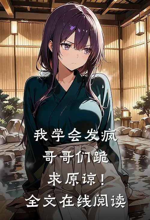 我学会发疯，哥哥们跪求原谅！全文在线阅读
