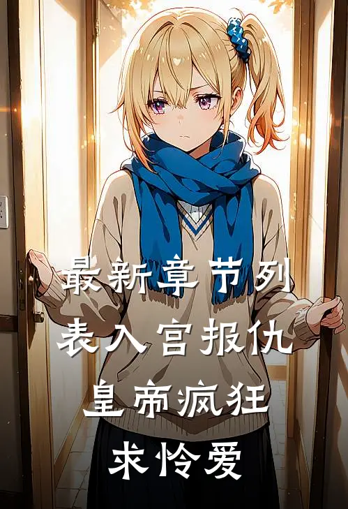 最新章节列表入宫报仇，皇帝疯狂求怜爱
