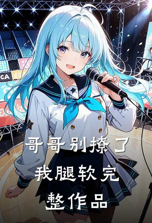 哥哥别撩了，我腿软完整作品