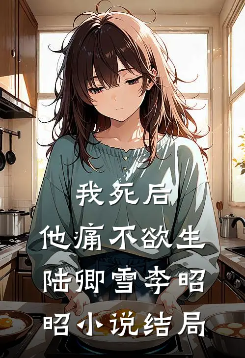 我死后，他痛不欲生陆卿雪李昭昭小说结局