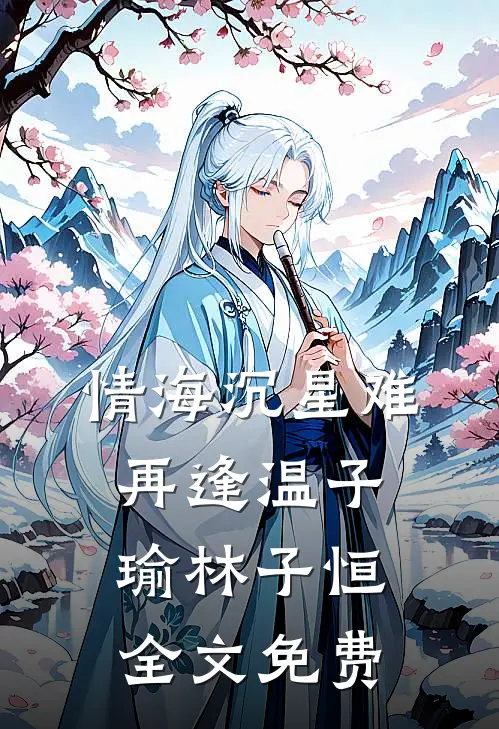 情海沉星难再逢温子瑜林子恒全文免费