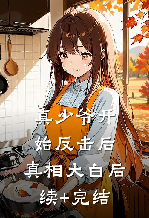 真少爷开始反击后，真相大白后续+完结