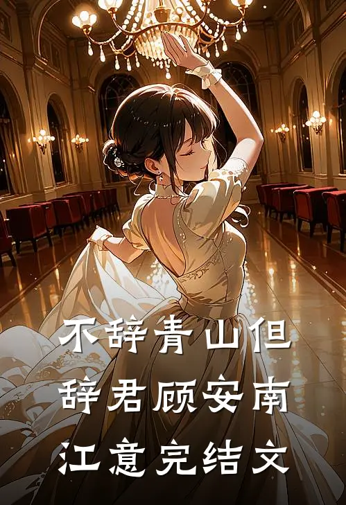 不辞青山但辞君顾安南江意完结文