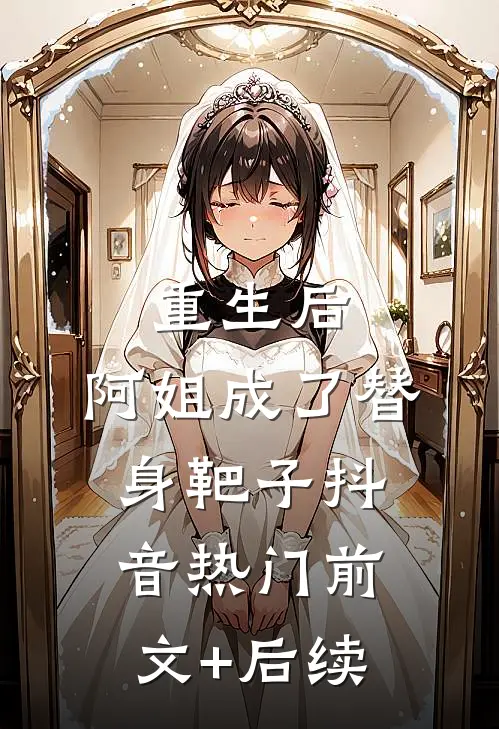 重生后，阿姐成了替身靶子抖音热门前文+后续