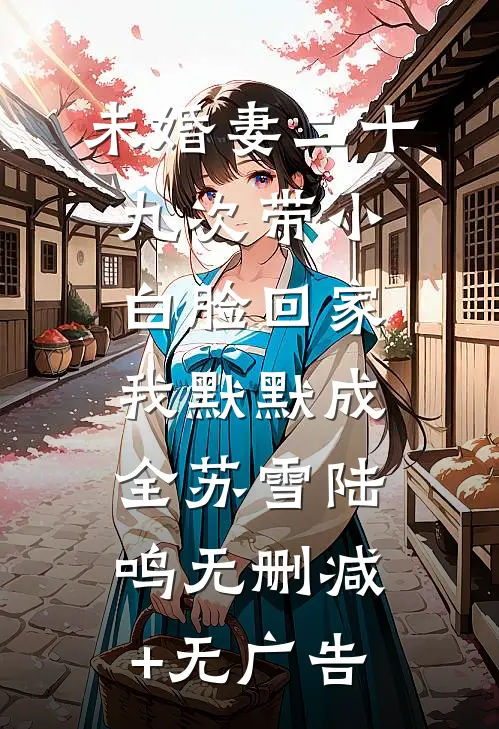 未婚妻二十九次带小白脸回家，我默默成全苏雪陆鸣无删减+无广告