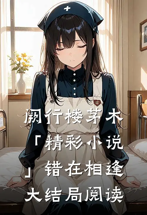 阙行楼茅木「精彩小说」错在相逢大结局阅读