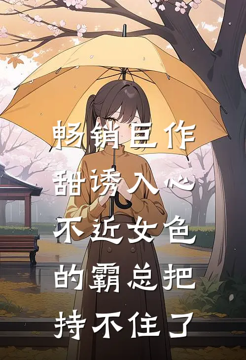 畅销巨作甜诱入心：不近女色的霸总把持不住了