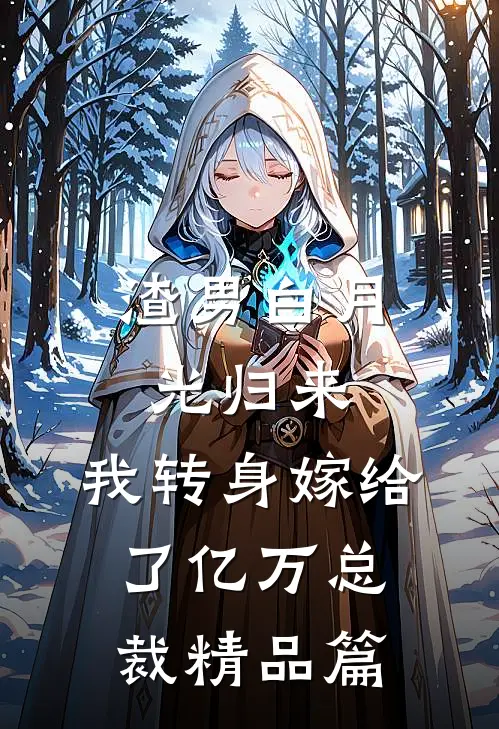 渣男白月光归来，我转身嫁给了亿万总裁精品篇
