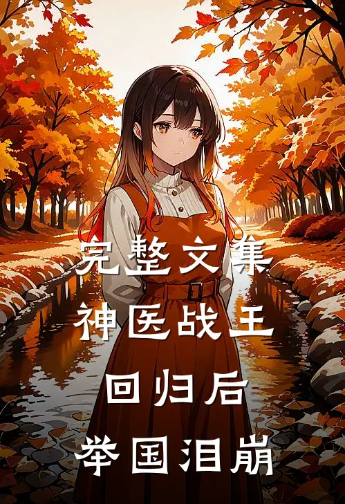 完整文集神医战王回归后，举国泪崩