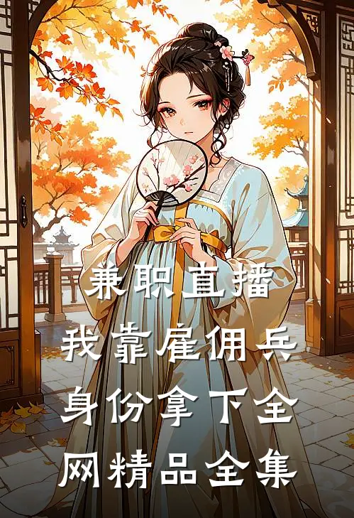 兼职直播：我靠雇佣兵身份拿下全网精品全集