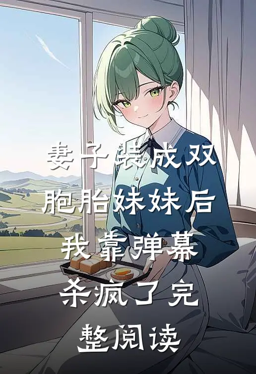 妻子装成双胞胎妹妹后，我靠弹幕杀疯了完整阅读