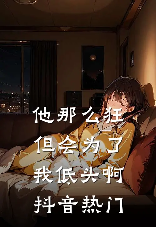 他那么狂，但会为了我低头啊抖音热门