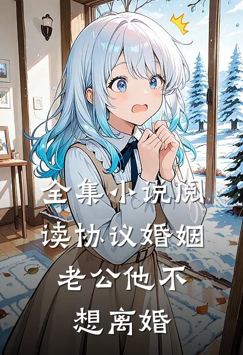 全集小说阅读协议婚姻，老公他不想离婚