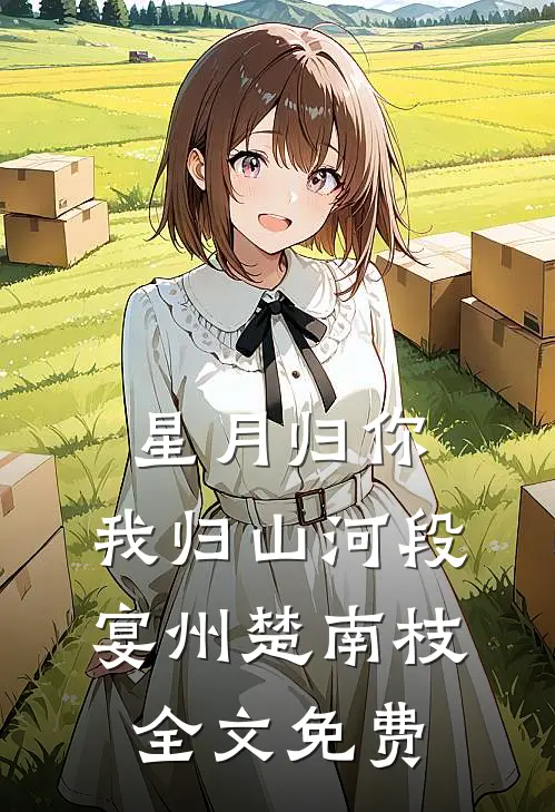 星月归你，我归山河段宴州楚南枝全文免费