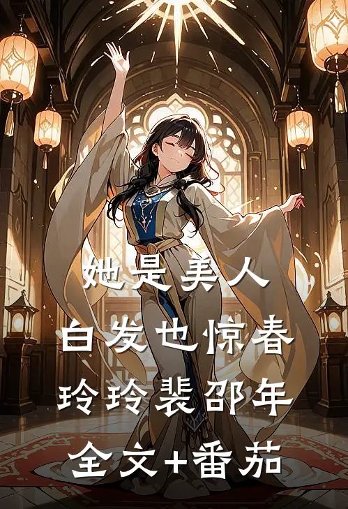 她是美人，白发也惊春玲玲裴邵年全文+番茄