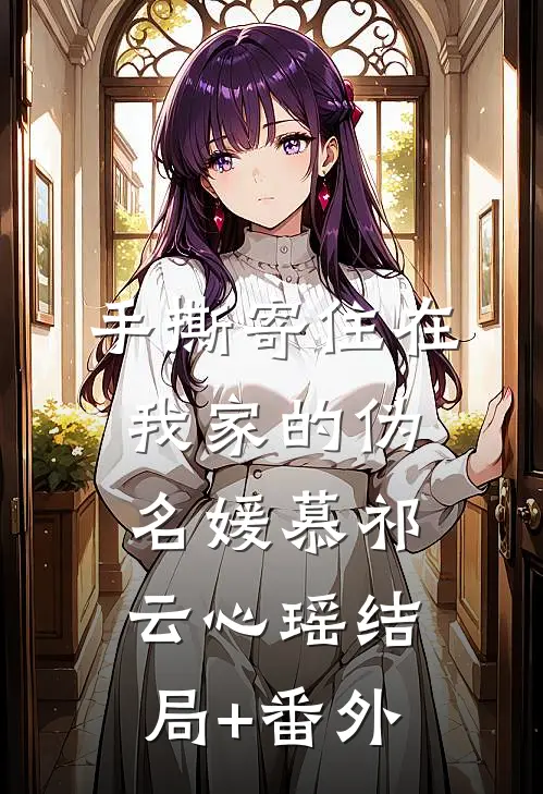 手撕寄住在我家的伪名媛慕祁云心瑶结局+番外