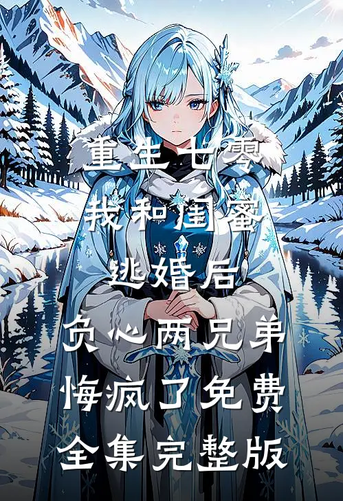 重生七零我和闺蜜逃婚后，负心两兄弟悔疯了免费全集完整版