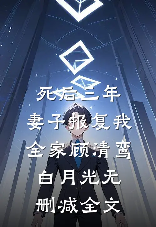 死后三年，妻子报复我全家顾清鸾白月光无删减全文