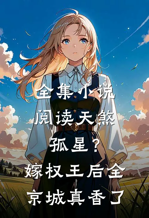 全集小说阅读天煞孤星？嫁权王后全京城真香了