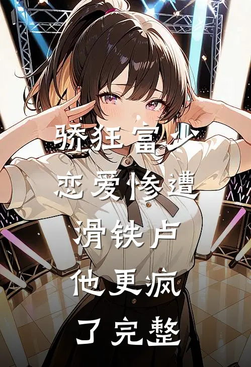 骄狂富少恋爱惨遭滑铁卢，他更疯了完整