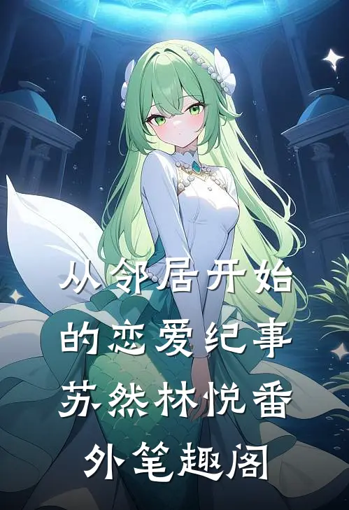 从邻居开始的恋爱纪事：苏然林悦番外笔趣阁