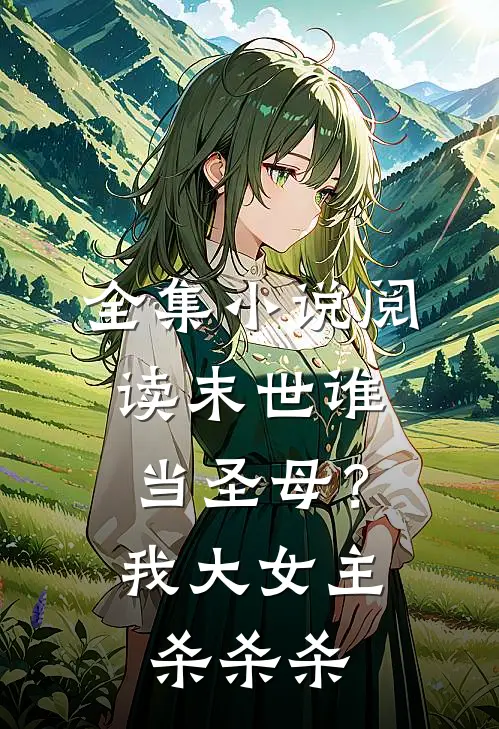 全集小说阅读末世谁当圣母？我大女主杀杀杀
