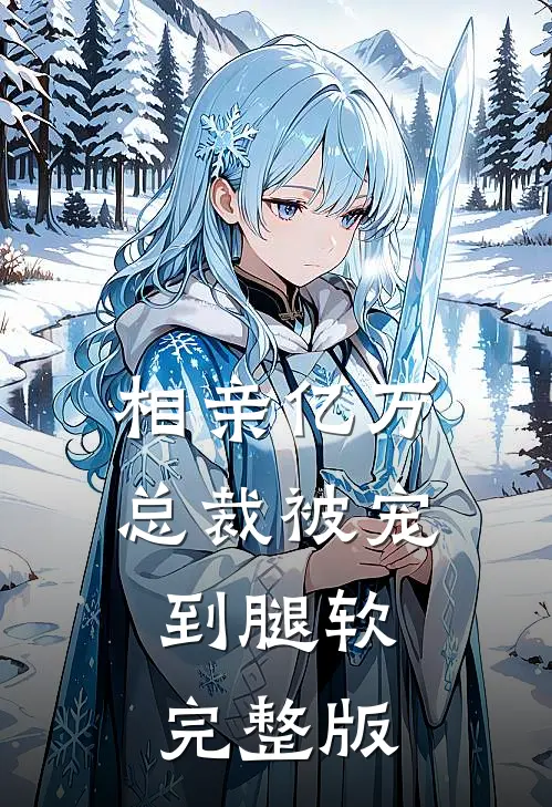 相亲亿万总裁被宠到腿软完整版