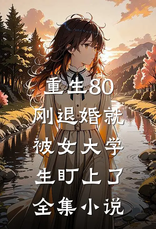 重生80：刚退婚就被女大学生盯上了全集小说