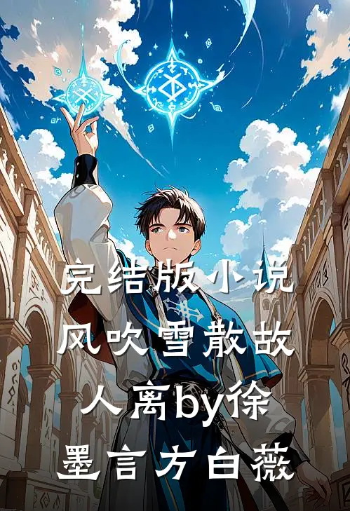 完结版小说风吹雪散故人离by徐墨言方白薇