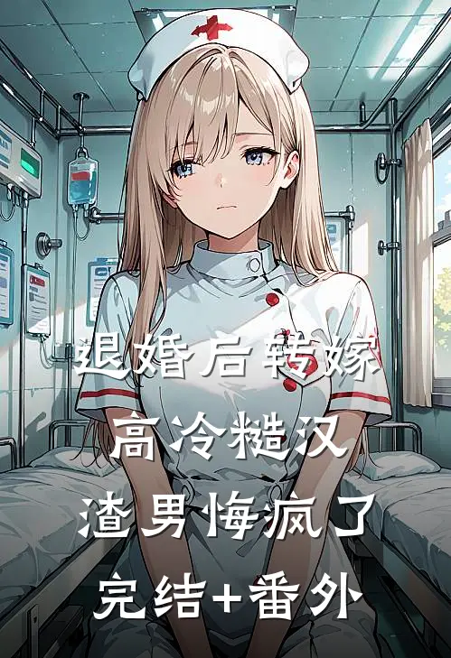 退婚后转嫁高冷糙汉，渣男悔疯了完结+番外