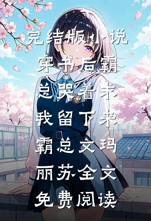 完结版小说穿书后霸总哭着求我留下来霸总文玛丽苏全文免费阅读
