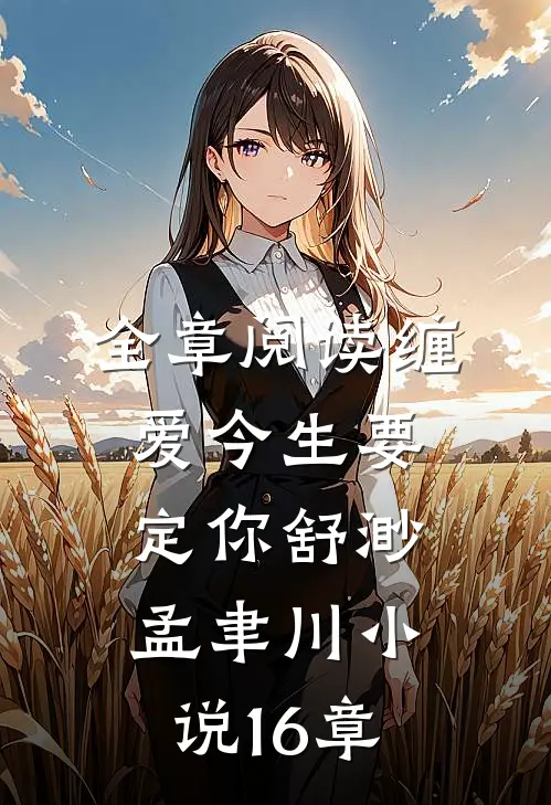 全章阅读缠爱今生要定你舒渺孟聿川小说16章