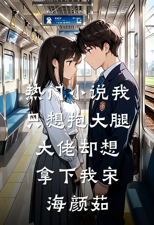 热门小说我只想抱大腿，大佬却想拿下我宋海颜茹