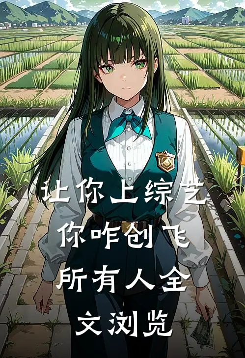 让你上综艺，你咋创飞所有人全文浏览