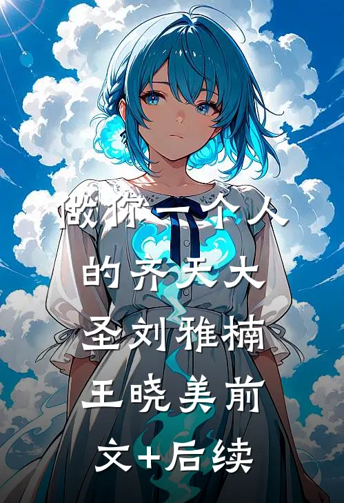做你一个人的齐天大圣刘雅楠王晓美前文+后续