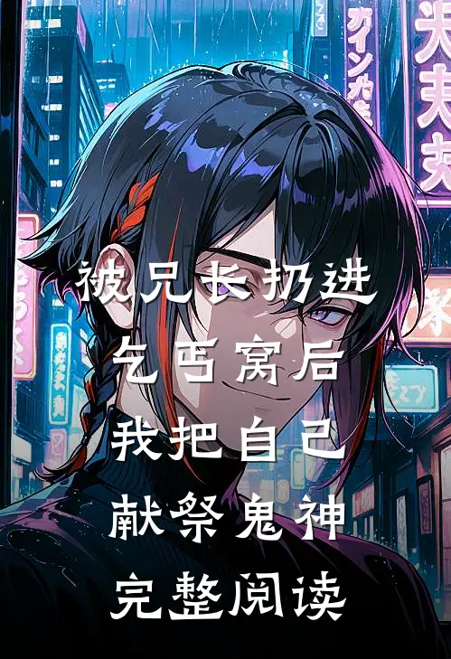 被兄长扔进乞丐窝后，我把自己献祭鬼神完整阅读
