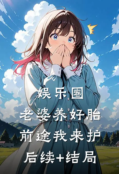 娱乐圈：老婆养好胎，前途我来护后续+结局