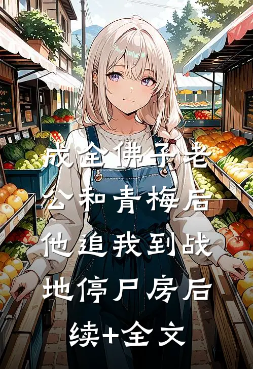 成全佛子老公和青梅后，他追我到战地停尸房后续+全文