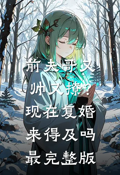 前夫哥又帅又撩？现在复婚来得及吗最完整版