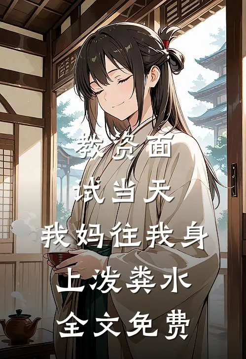 教资面试当天，我妈往我身上泼粪水全文免费
