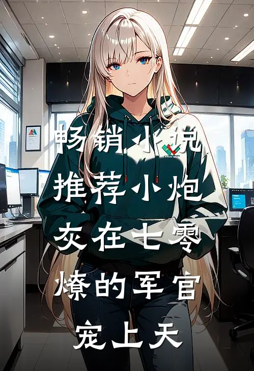 畅销小说推荐小炮灰在七零，燎的军官宠上天