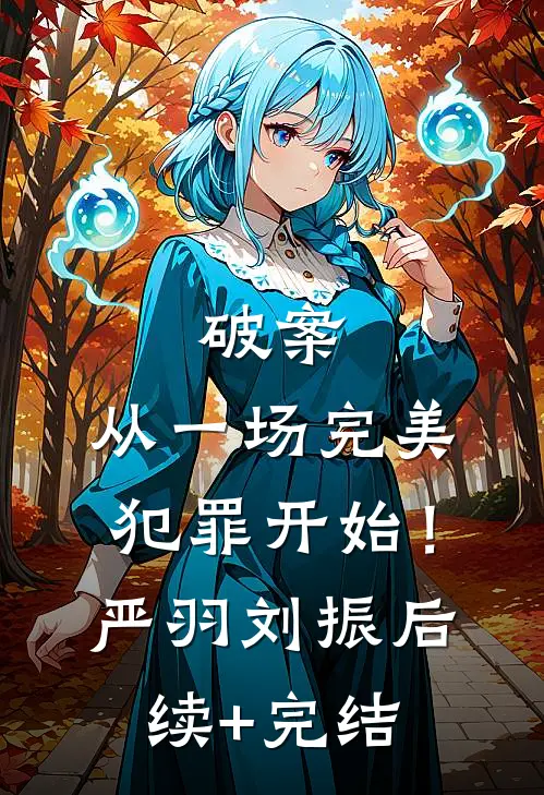 破案：从一场完美犯罪开始！严羽刘振后续+完结