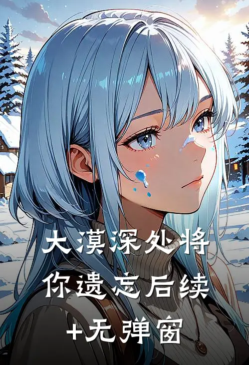 大漠深处将你遗忘后续+无弹窗