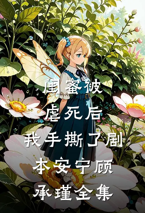 闺蜜被虐死后，我手撕了剧本安宁顾承瑾全集