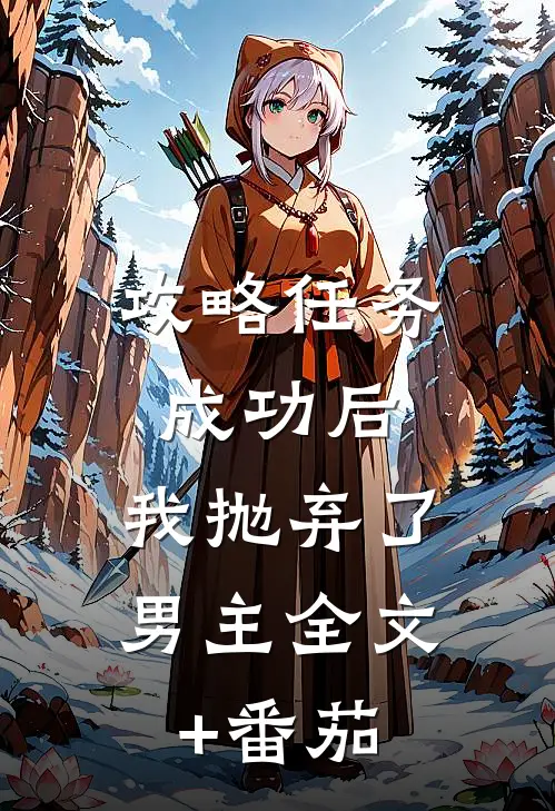 攻略任务成功后，我抛弃了男主全文+番茄